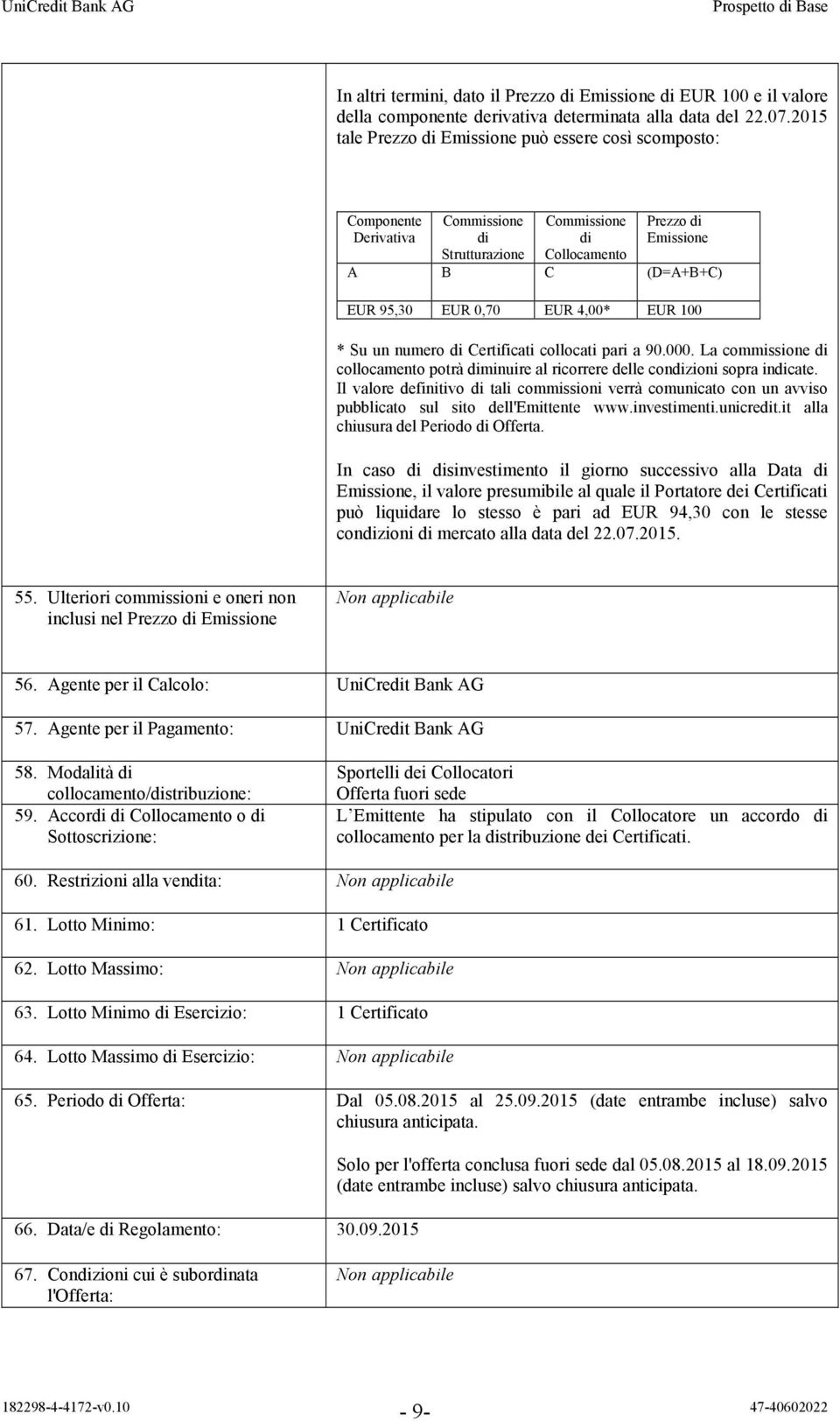 4,00* EUR 100 * Su un numero di Certificati collocati pari a 90.000. La commissione di collocamento potrà diminuire al ricorrere delle condizioni sopra indicate.