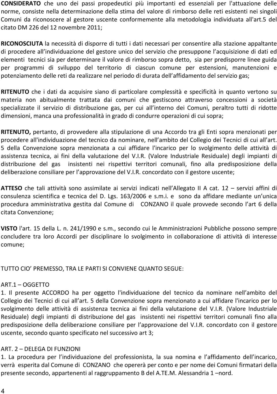 5 del citato DM 226 del 12 novembre 2011; RICONOSCIUTA la necessità di disporre di tutti i dati necessari per consentire alla stazione appaltante di procedere all individuazione del gestore unico del