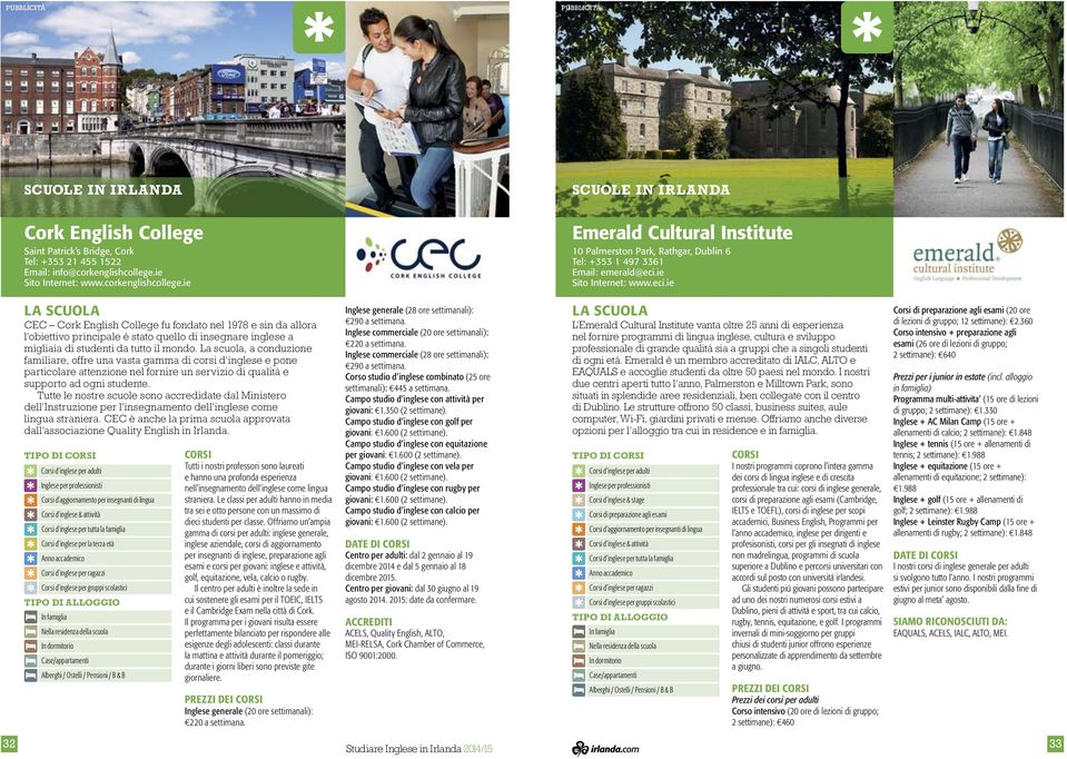 ie Sito Internet: www.eci.ie LA SCUOLA CEC Cork English College fu fondato nel 1978 e sin da allora l obiettivo principale é stato quello di insegnare inglese a migliaia di studenti da tutto il mondo.