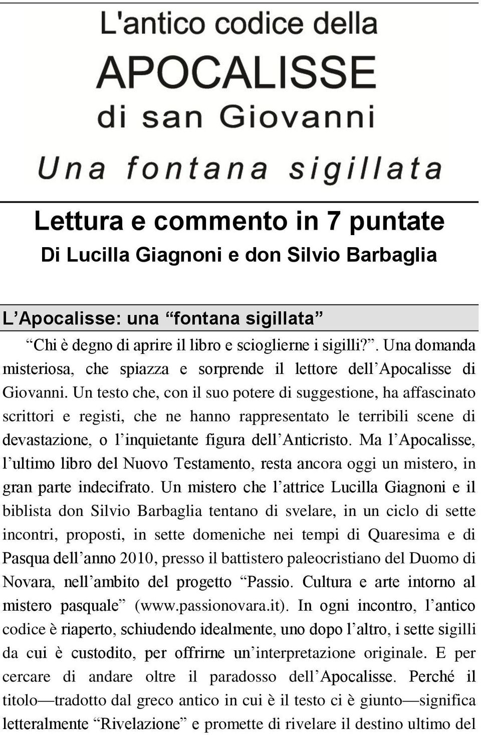 Un testo che, con il suo potere di suggestione, ha affascinato scrittori e registi, che ne hanno rappresentato le terribili scene di devastazione, o l inquietante figura dell Anticristo.