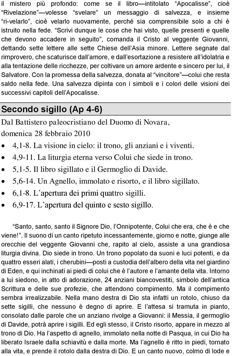 Scrivi dunque le cose che hai visto, quelle presenti e quelle che devono accadere in seguito, comanda il Cristo al veggente Giovanni, dettando sette lettere alle sette Chiese dell Asia minore.