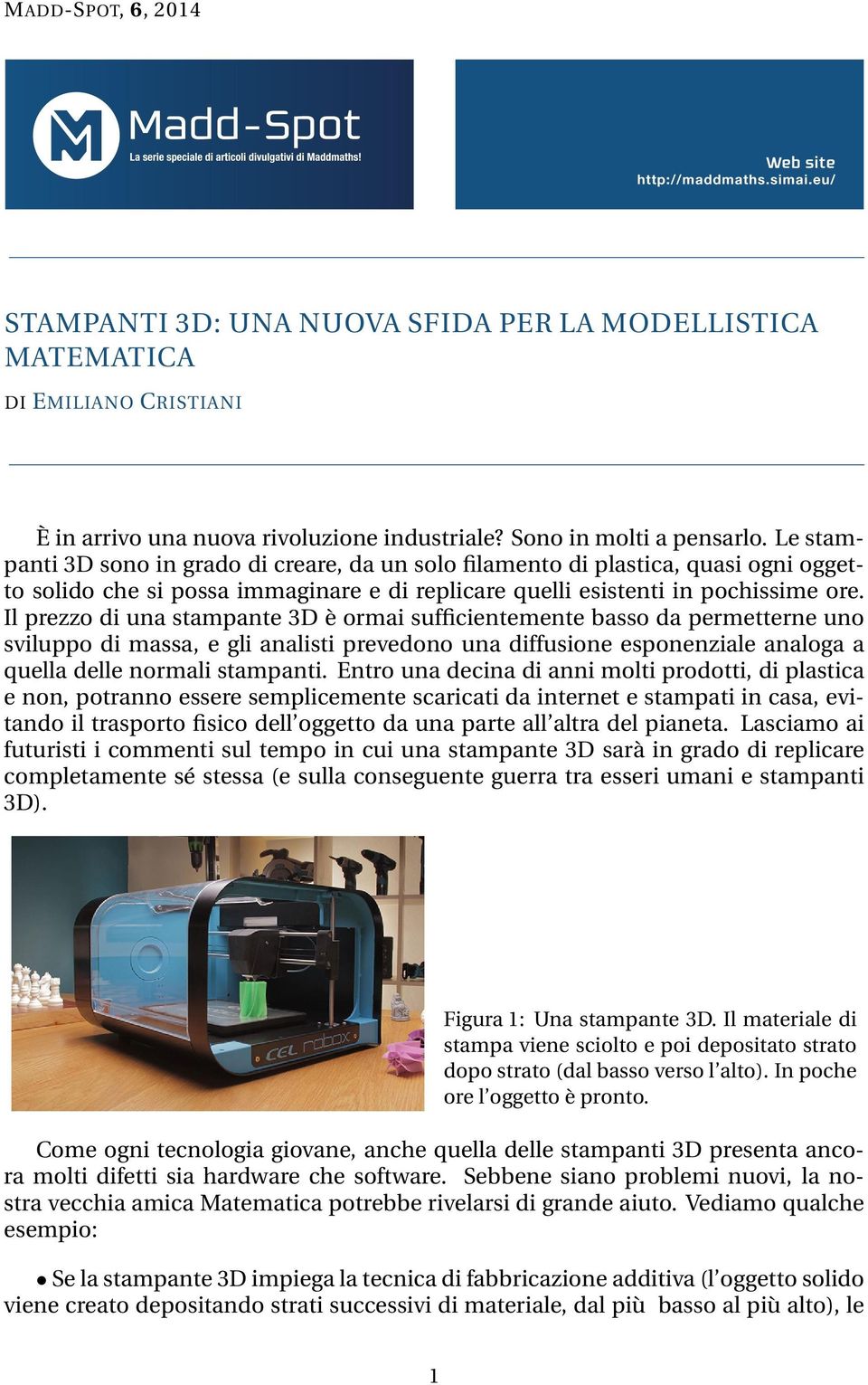 Il prezzo di una stampante 3D è ormai sufficientemente basso da permetterne uno sviluppo di massa, e gli analisti prevedono una diffusione esponenziale analoga a quella delle normali stampanti.