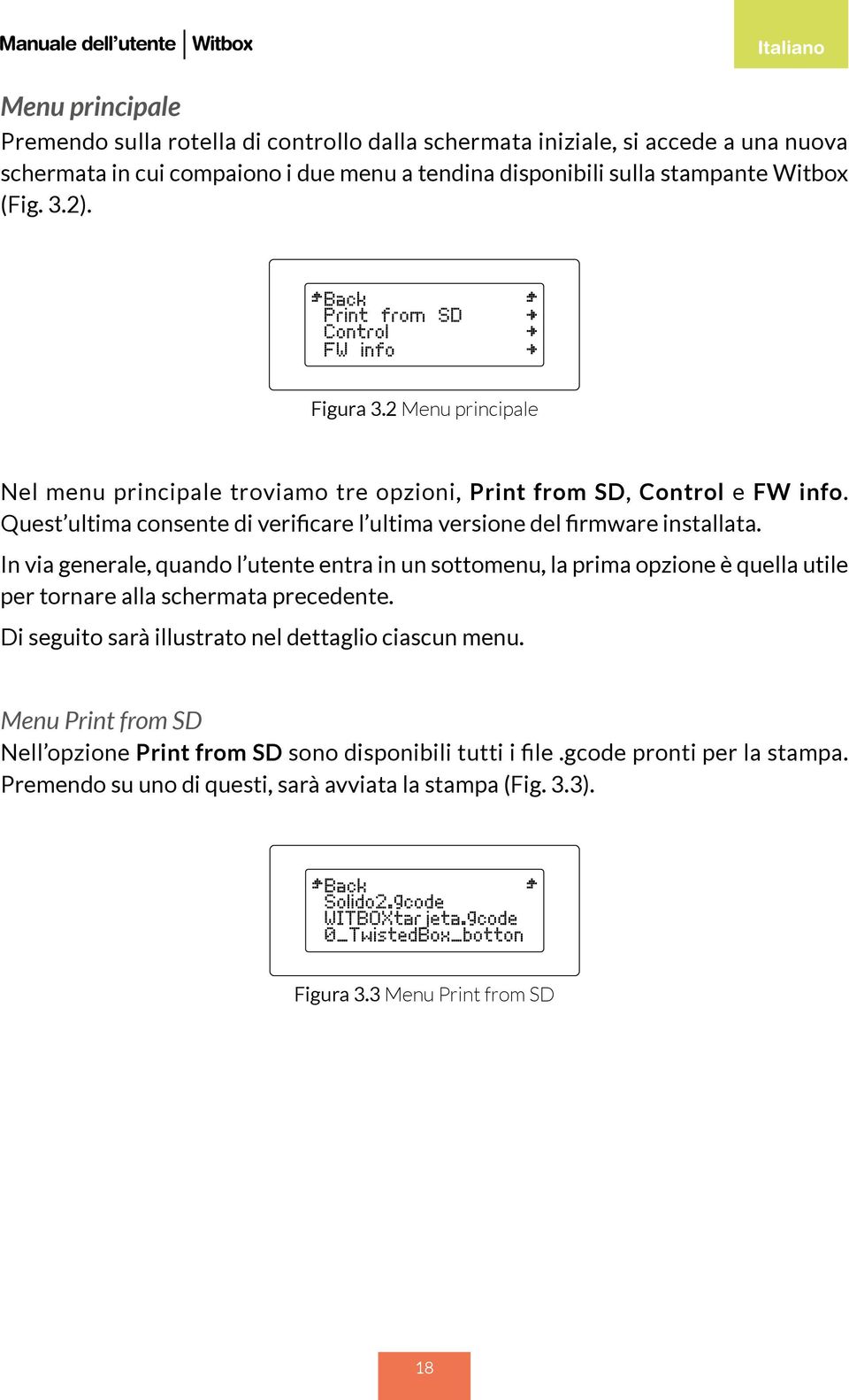 In via generale, quando l utente entra in un sottomenu, la prima opzione è quella utile per tornare alla schermata precedente. Di seguito sarà illustrato nel dettaglio ciascun menu.