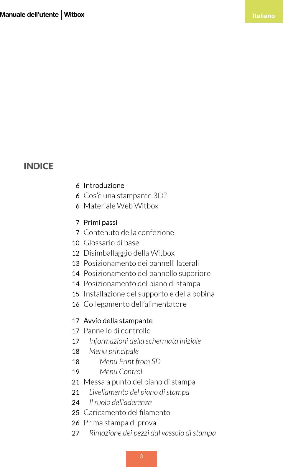 superiore 14 Posizionamento del piano di stampa 15 Installazione del supporto e della bobina 16 Collegamento dell alimentatore 17 Avvio della stampante 17 Pannello di