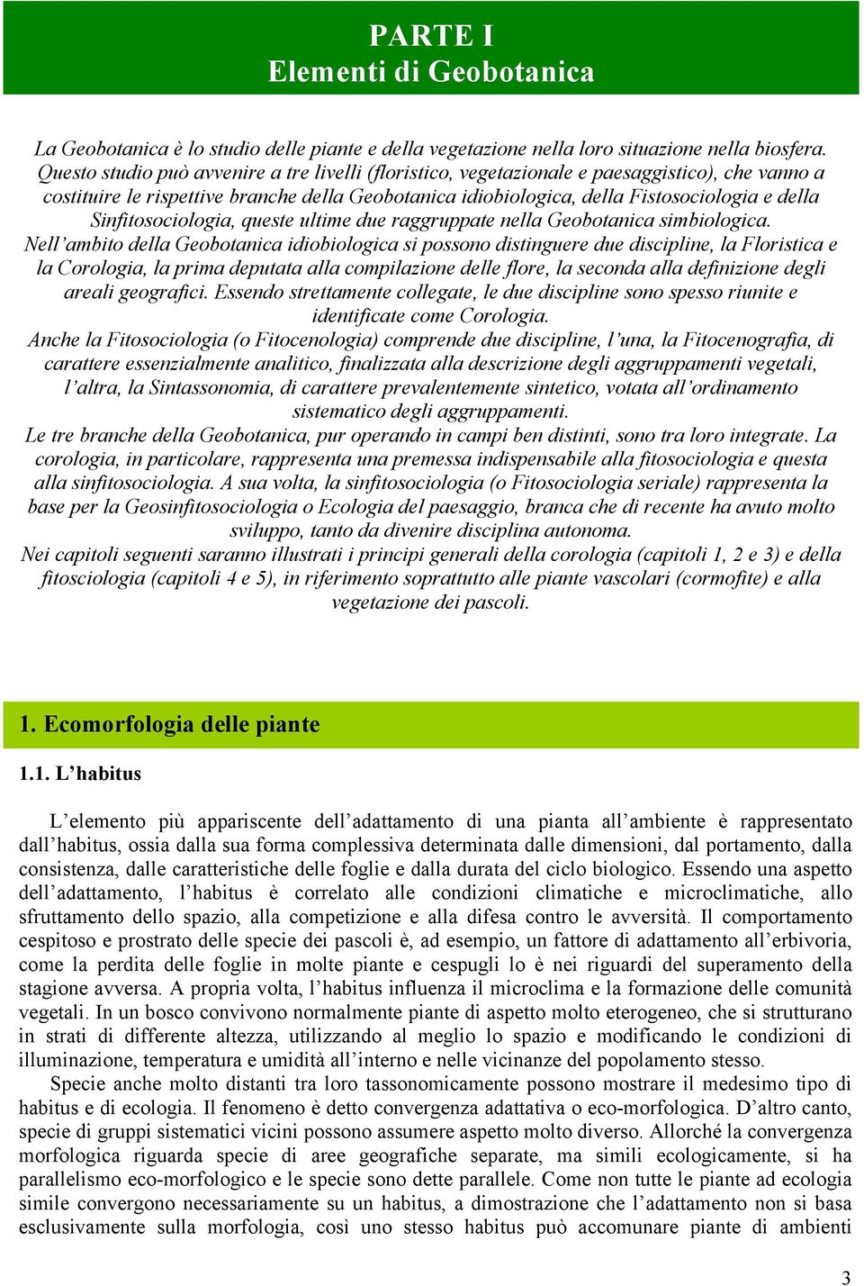 Sinfitosociologia, queste ultime due raggruppate nella Geobotanica simbiologica.