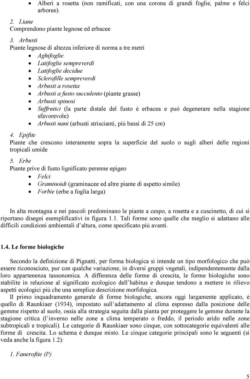 grasse) Arbusti spinosi Suffrutici (la parte distale del fusto è erbacea e può degenerare nella stagione sfavorevole) Arbusti nani (arbusti striscianti, più bassi di 25 cm) 4.