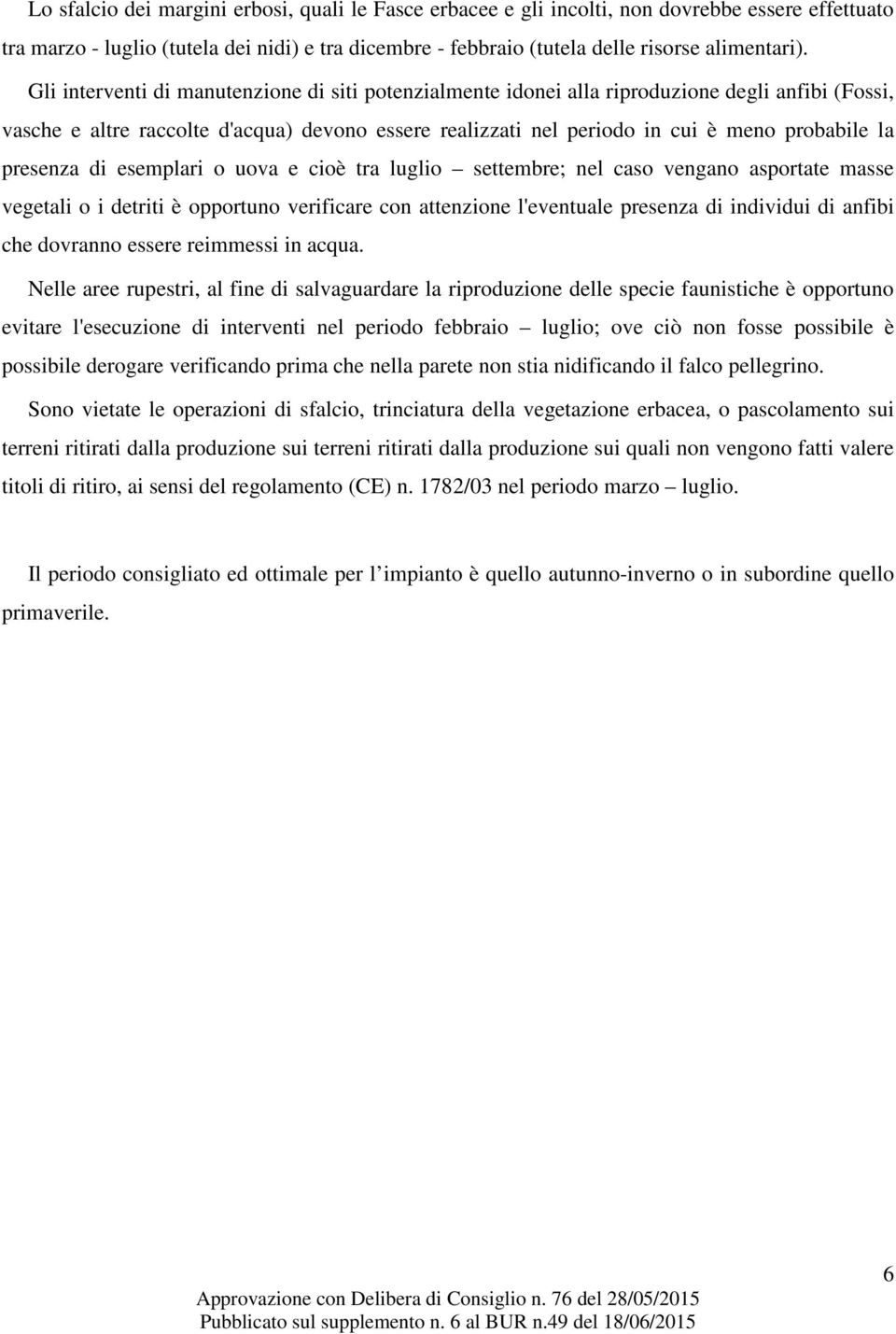 presenza di esemplari o uova e cioè tra luglio settembre; nel caso vengano asportate masse vegetali o i detriti è opportuno verificare con attenzione l'eventuale presenza di individui di anfibi che