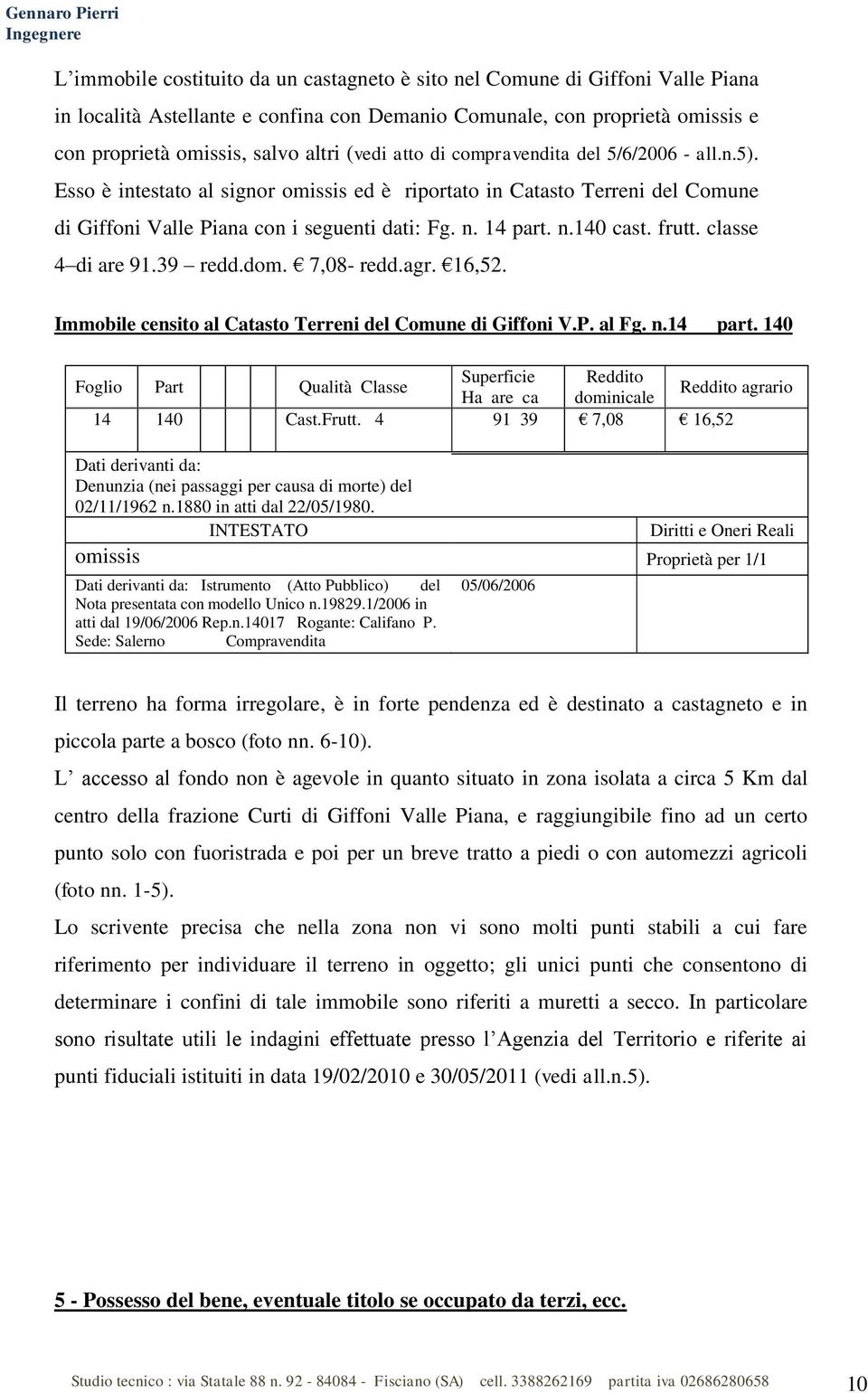 frutt. classe 4 di are 91.39 redd.dom. 7,08- redd.agr. 16,52. Immobile censito al Catasto Terreni del Comune di Giffoni V.P. al Fg. n.14 part.