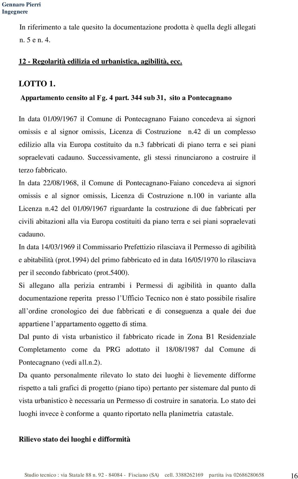 42 di un complesso edilizio alla via Europa costituito da n.3 fabbricati di piano terra e sei piani sopraelevati cadauno. Successivamente, gli stessi rinunciarono a costruire il terzo fabbricato.