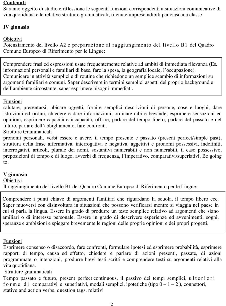 frequentemente relative ad ambiti di immediata rilevanza (Es. informazioni personali e familiari di base, fare la spesa, la geografia locale, l occupazione).