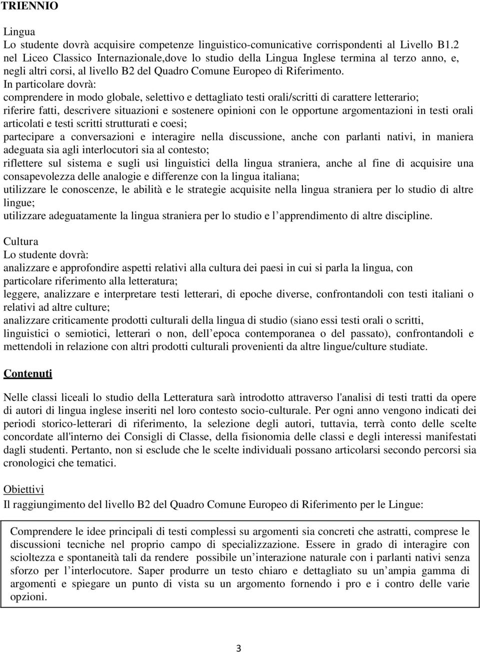 In particolare dovrà: comprendere in modo globale, selettivo e dettagliato testi orali/scritti di carattere letterario; riferire fatti, descrivere situazioni e sostenere opinioni con le opportune