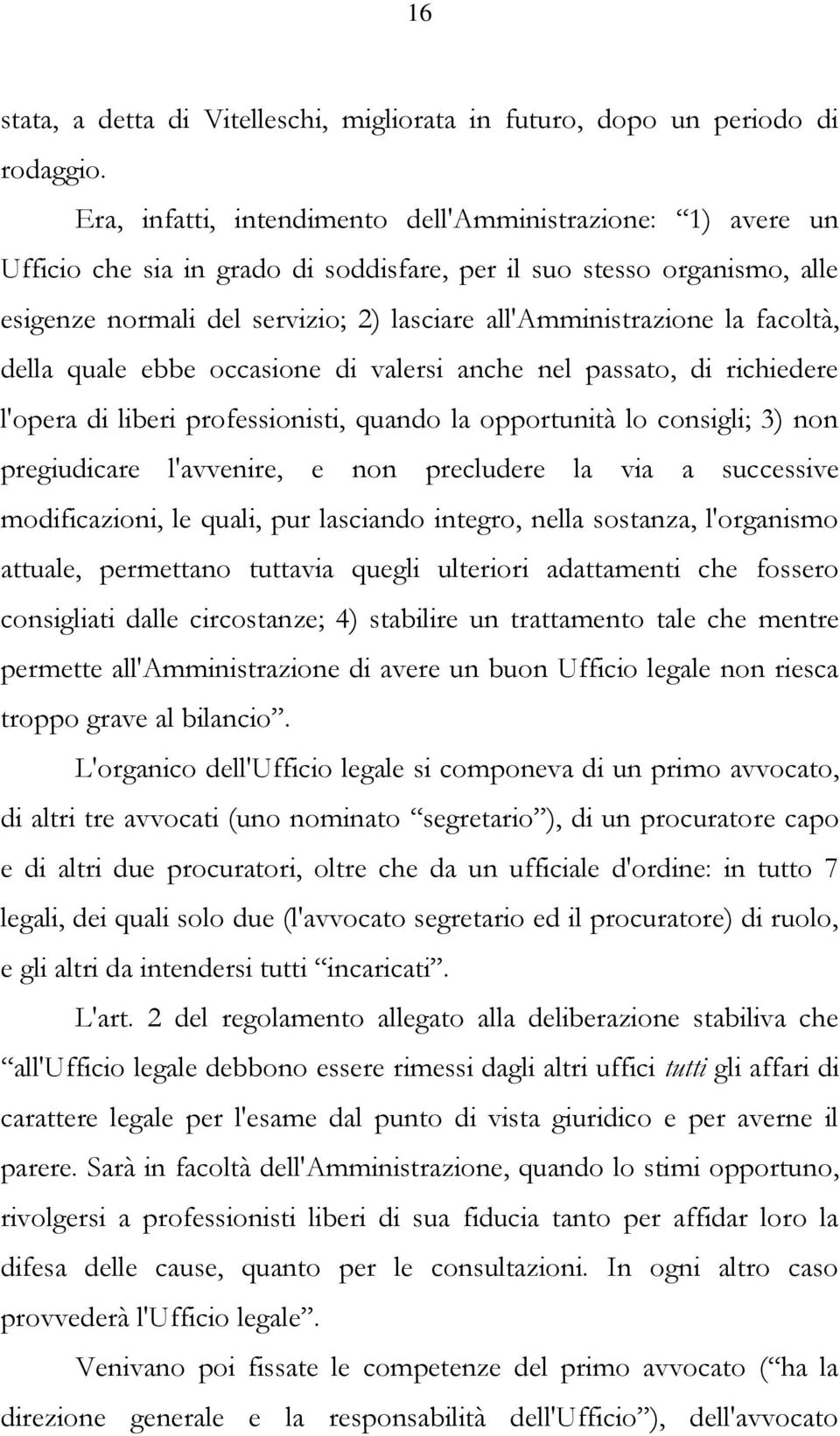 la facoltà, della quale ebbe occasione di valersi anche nel passato, di richiedere l'opera di liberi professionisti, quando la opportunità lo consigli; 3) non pregiudicare l'avvenire, e non