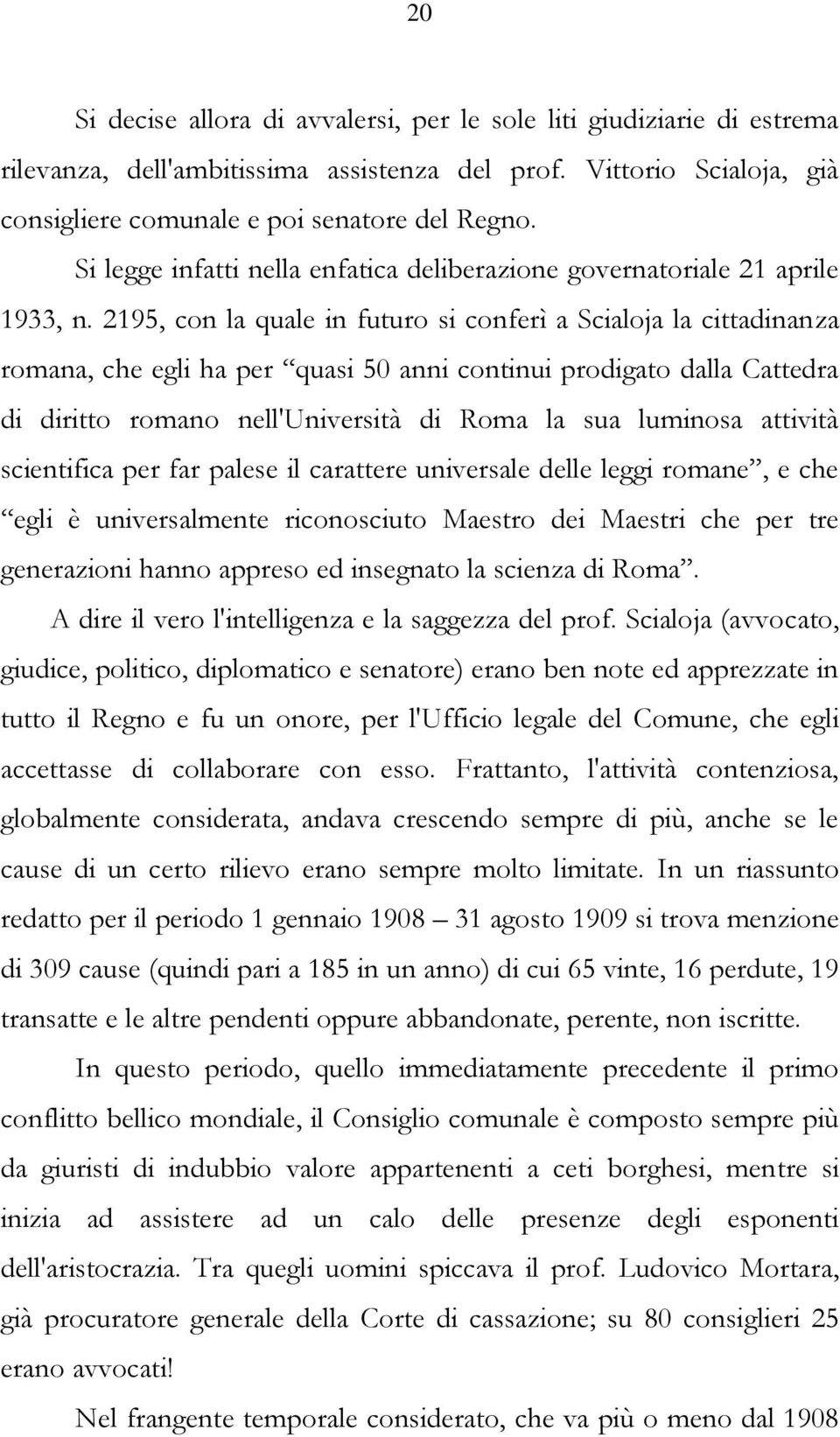 2195, con la quale in futuro si conferì a Scialoja la cittadinanza romana, che egli ha per quasi 50 anni continui prodigato dalla Cattedra di diritto romano nell'università di Roma la sua luminosa