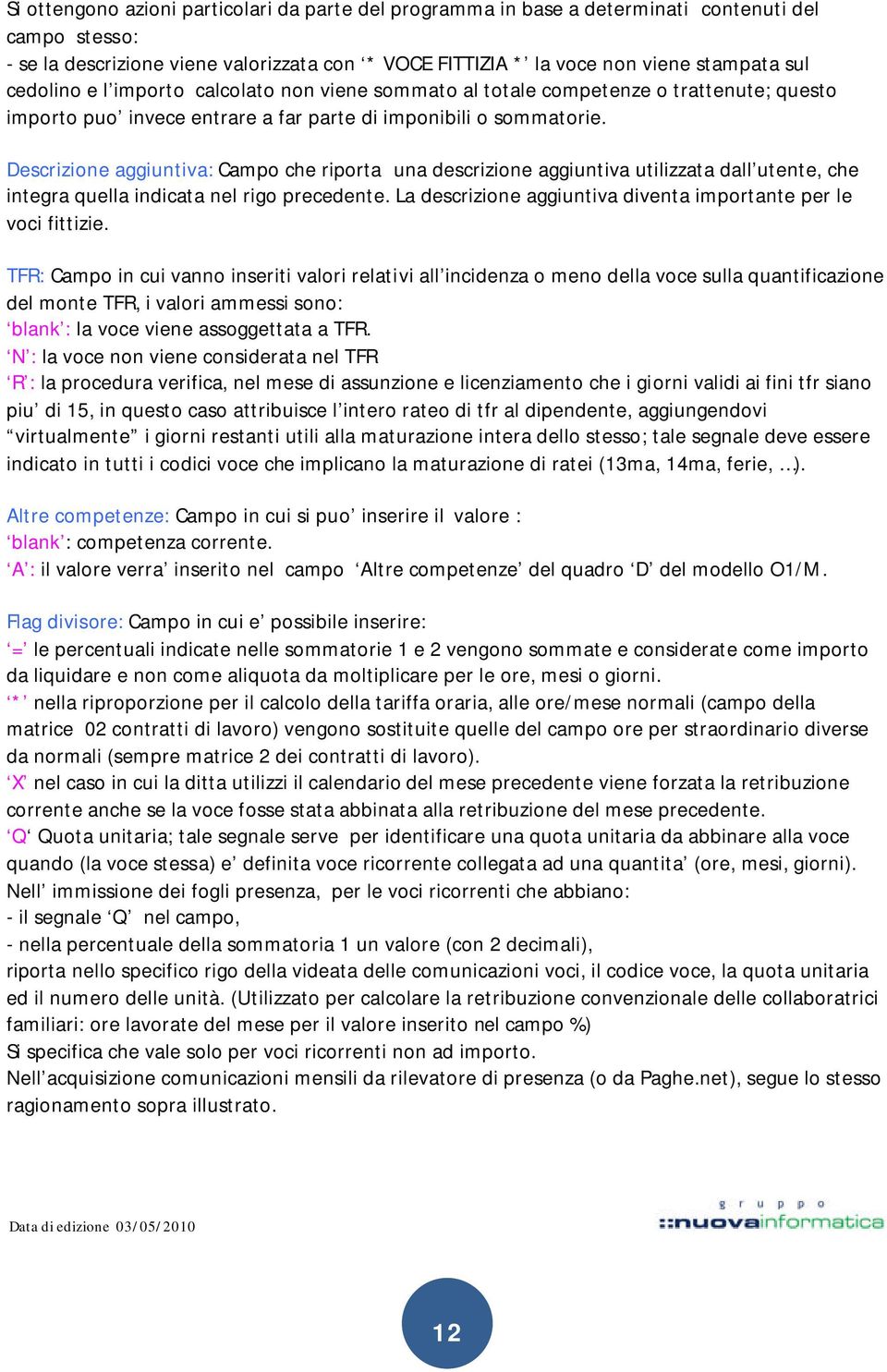 Descrizione aggiuntiva: Campo che riporta una descrizione aggiuntiva utilizzata dall utente, che integra quella indicata nel rigo precedente.