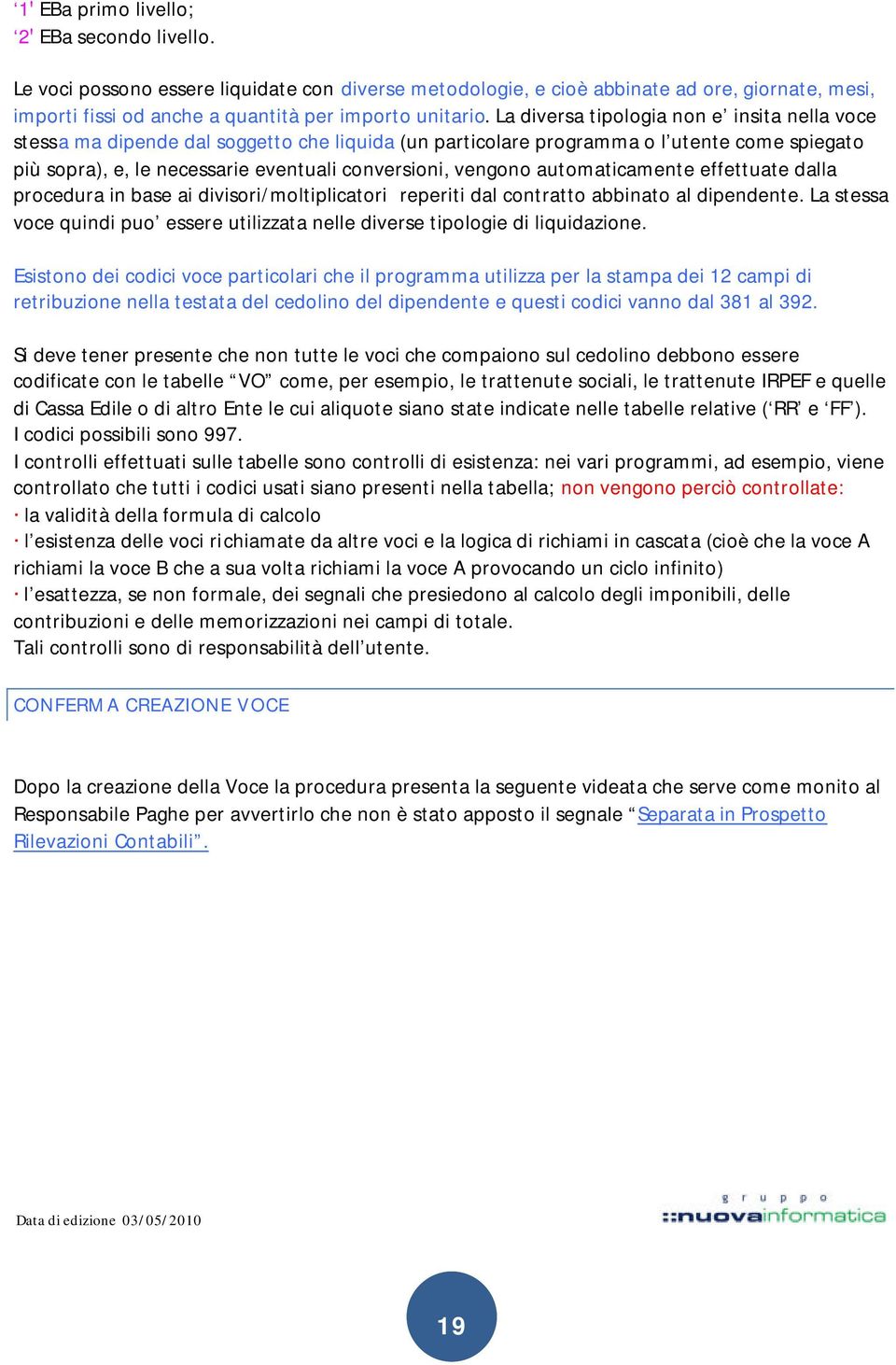 automaticamente effettuate dalla procedura in base ai divisori/moltiplicatori reperiti dal contratto abbinato al dipendente.