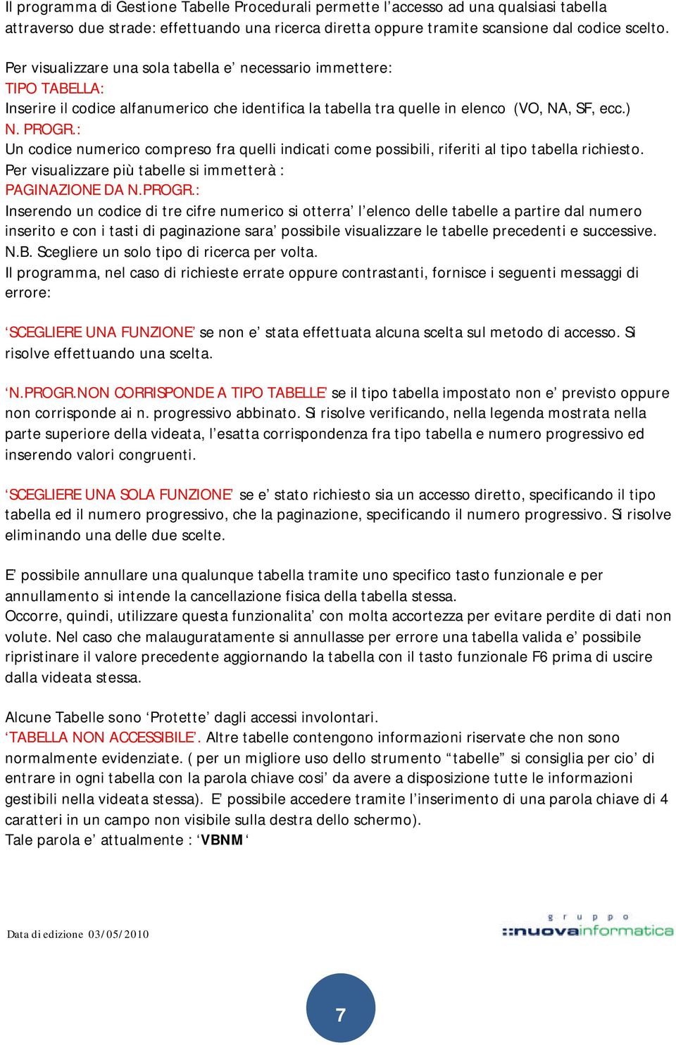 : Un codice numerico compreso fra quelli indicati come possibili, riferiti al tipo tabella richiesto. Per visualizzare più tabelle si immetterà : PAGINAZIONE DA N.PROGR.