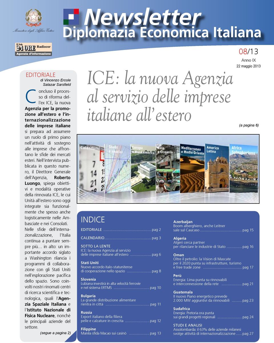 Nell intervista pubblicata in questo numero, il Direttore Generale dell Agenzia, Roberto Luongo, spiega obiettivi e modalità operative della rinnovata ICE, le cui Unità all estero sono oggi integrate