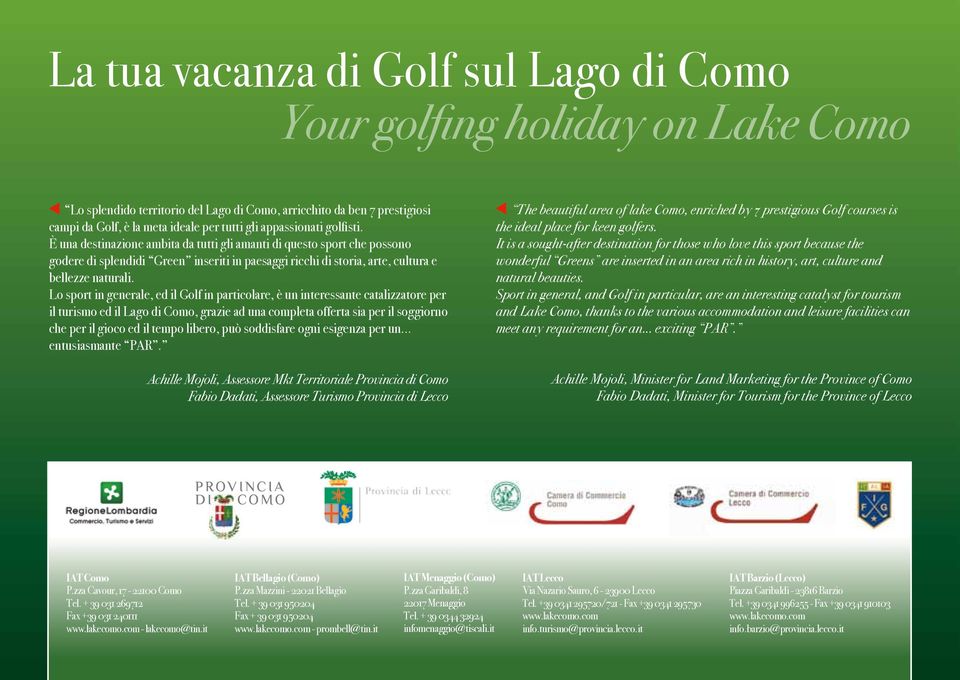 Lo sport in generale, ed il Golf in particolare, è un interessante catalizzatore per il turismo ed il Lago di Como, grazie ad una completa offerta sia per il soggiorno che per il gioco ed il tempo