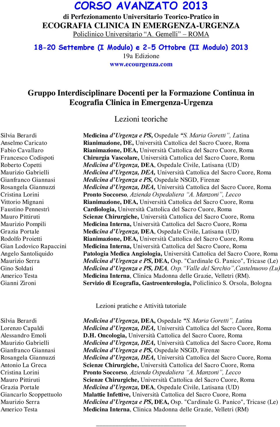 com Gruppo Interdisciplinare Docenti per la Formazione Continua in Ecografia Clinica in Emergenza-Urgenza Lezioni teoriche Silvia Berardi Anselmo Caricato Fabio Cavallaro Francesco Codispoti Roberto