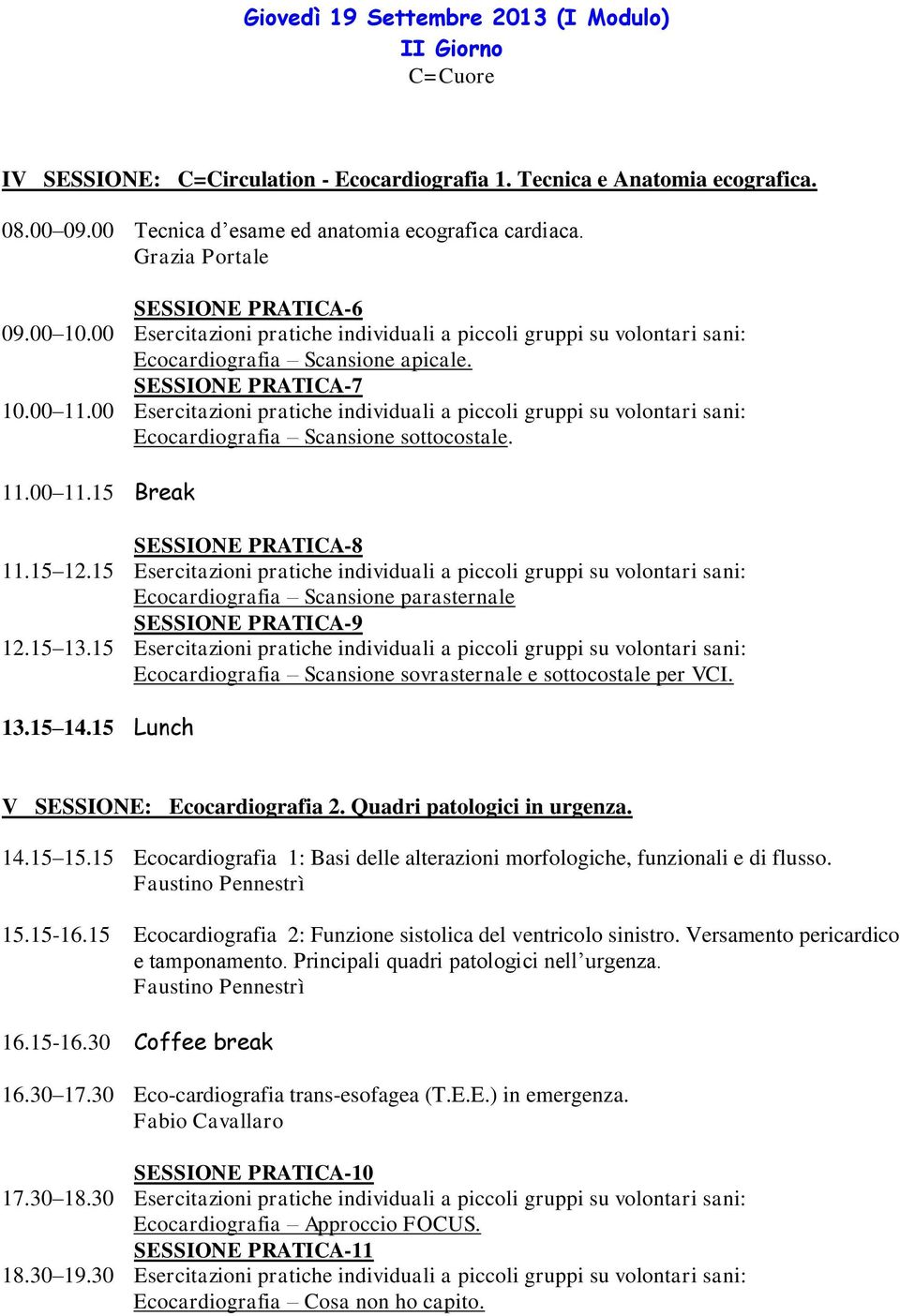 00 Esercitazioni pratiche individuali a piccoli gruppi su volontari sani: Ecocardiografia Scansione sottocostale. 11.00 11.15 Break SESSIONE PRATICA-8 11.15 12.