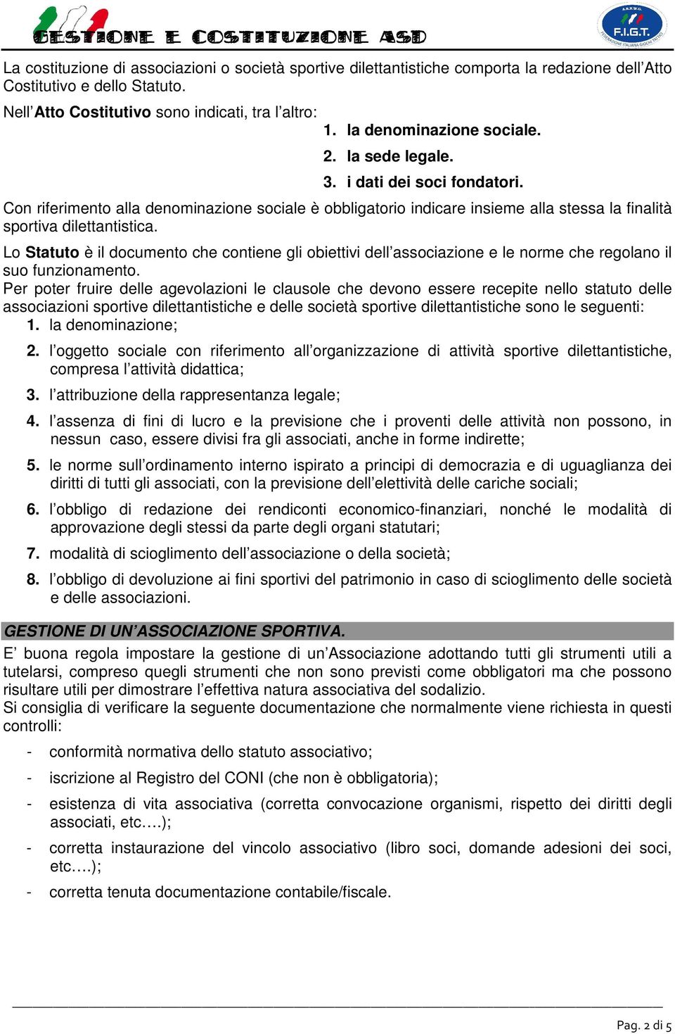 Lo Statuto è il documento che contiene gli obiettivi dell associazione e le norme che regolano il suo funzionamento.