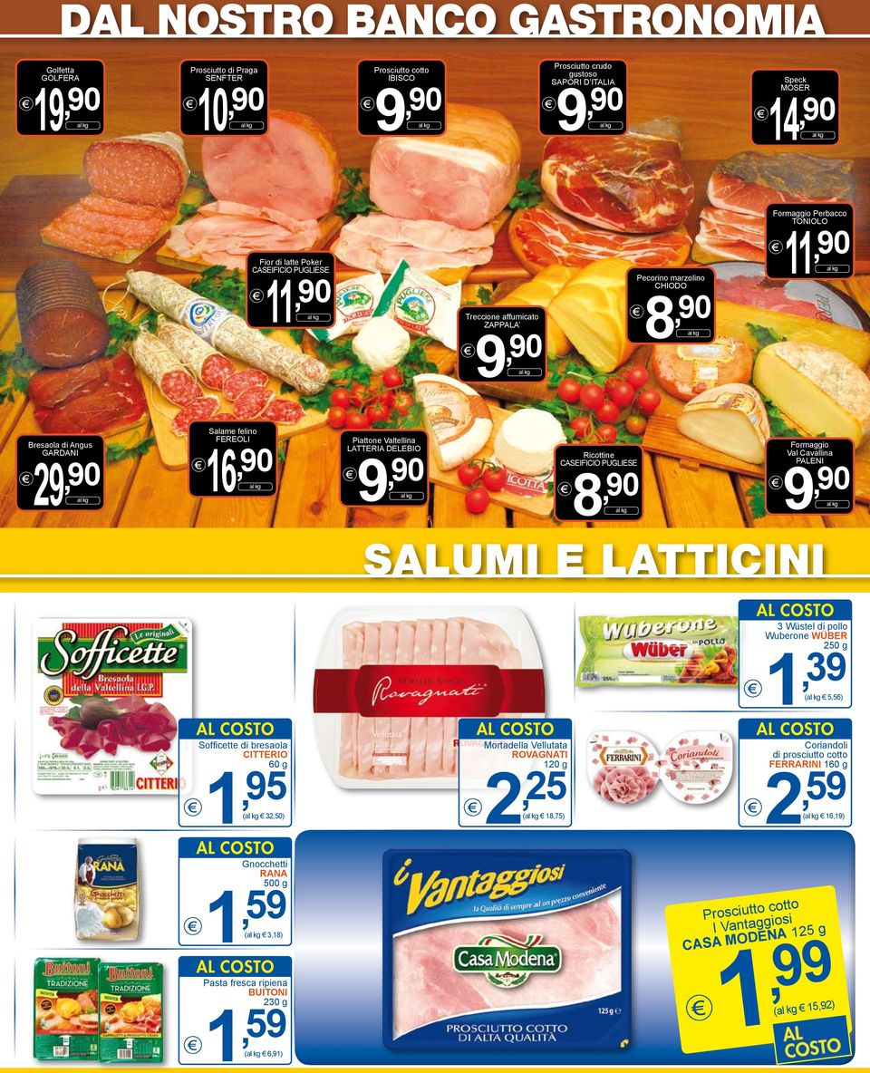 Piattone Valtellina LATTERIA DELEBIO 9, 90 9 Ricottine CASEIFICIO PUGLIESE 8, 90 Formaggio Val Cavallina PALENI, 90 salumi e latticini Sofficette di bresaola CITTERIO 60 g 1, 95 ( 32,50) Gnocchetti