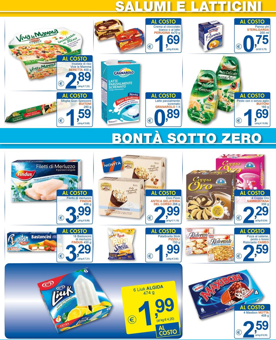 zero Filetto di merluzzo FINDUS 400 g 3, 99 ( 9,98) 18 Bastoncini di merluzzo FINDUS 450 g 3, 29 ( 7,31) Coni Fiore ANTICA GELATERIA DEL CORSO 268 g 2, 99 ( 11,16) PataSnella Stick