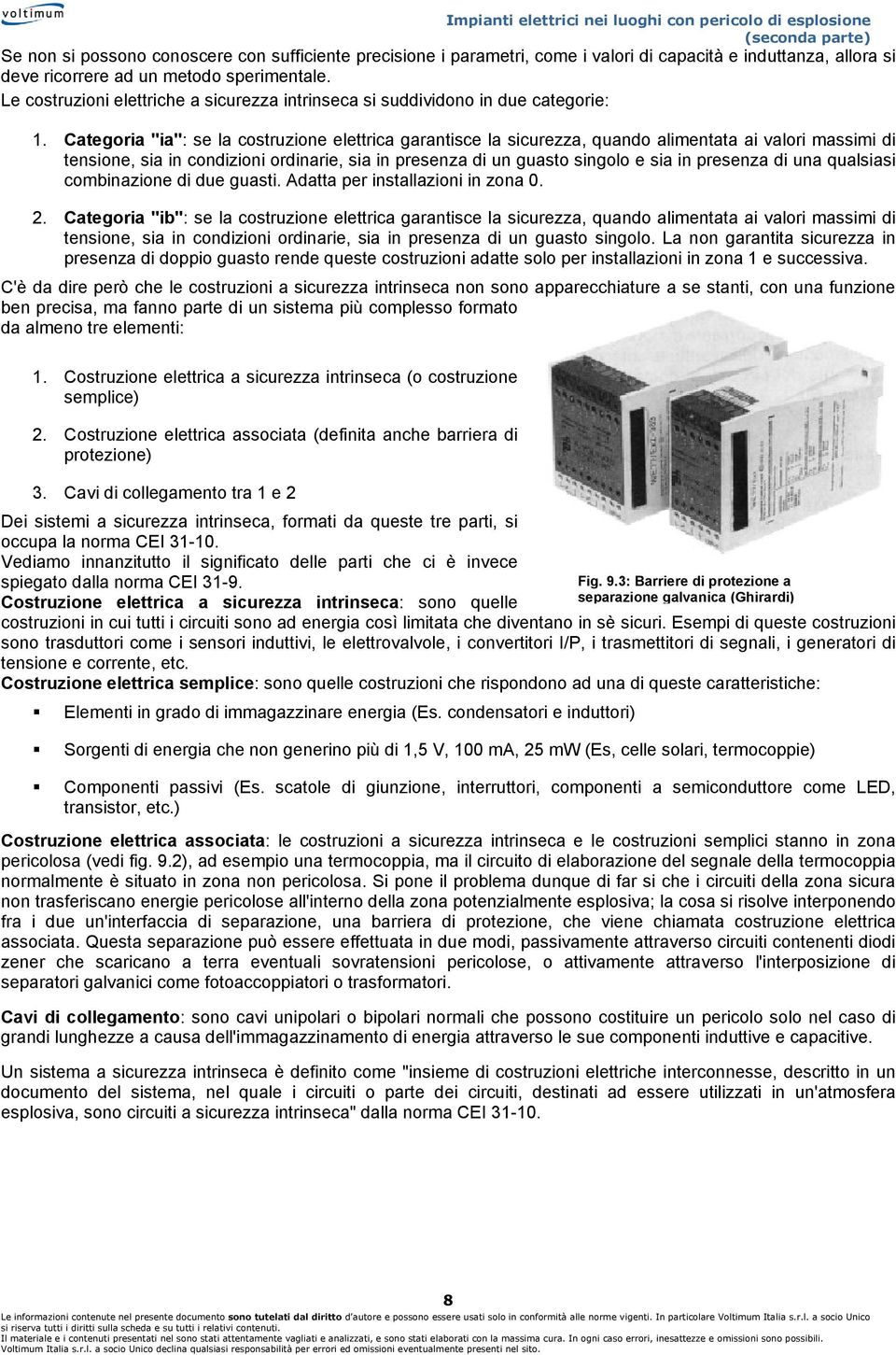 Categoria "ia": se la costruzione elettrica garantisce la sicurezza, quando alimentata ai valori massimi di tensione, sia in condizioni ordinarie, sia in presenza di un guasto singolo e sia in