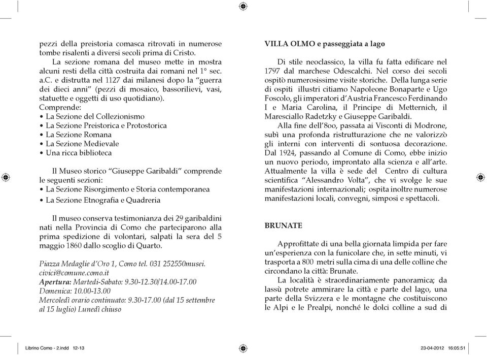 Comprende: La Sezione del Collezionismo La Sezione Preistorica e Protostorica La Sezione Romana La Sezione Medievale Una ricca biblioteca Il Museo storico Giuseppe Garibaldi comprende le seguenti