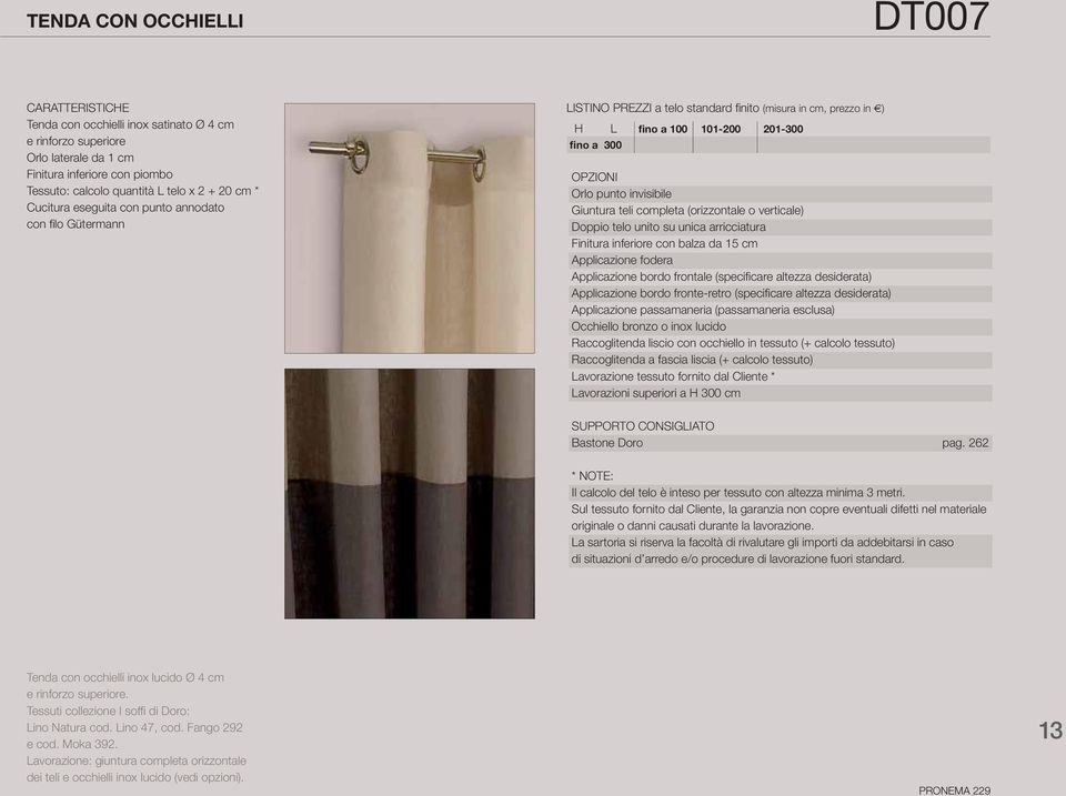 Giuntura teli completa (orizzontale o verticale) Doppio telo unito su unica arricciatura Finitura inferiore con balza da 15 cm Applicazione fodera Applicazione bordo frontale (specifi care altezza