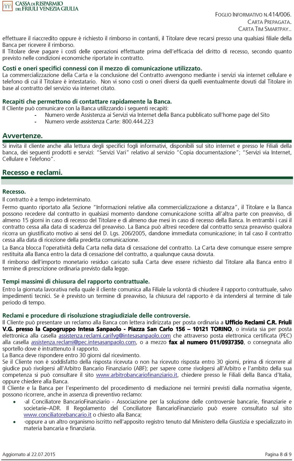 Costi e oneri specifici connessi con il mezzo di comunicazione utilizzato.