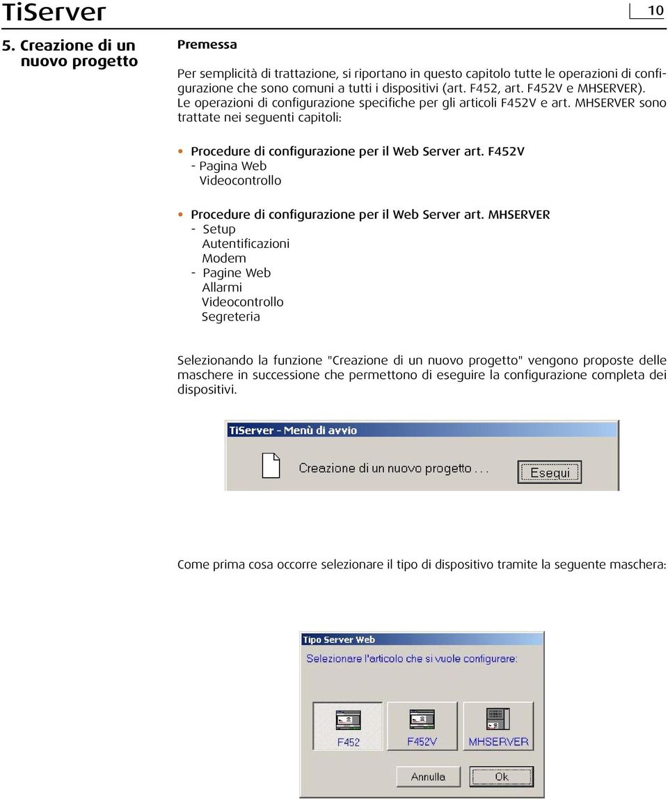 MHSERVER sono trattate nei seguenti capitoli: 10 Procedure di configurazione per il Web Server art. F452V - Pagina Web Videocontrollo Procedure di configurazione per il Web Server art.