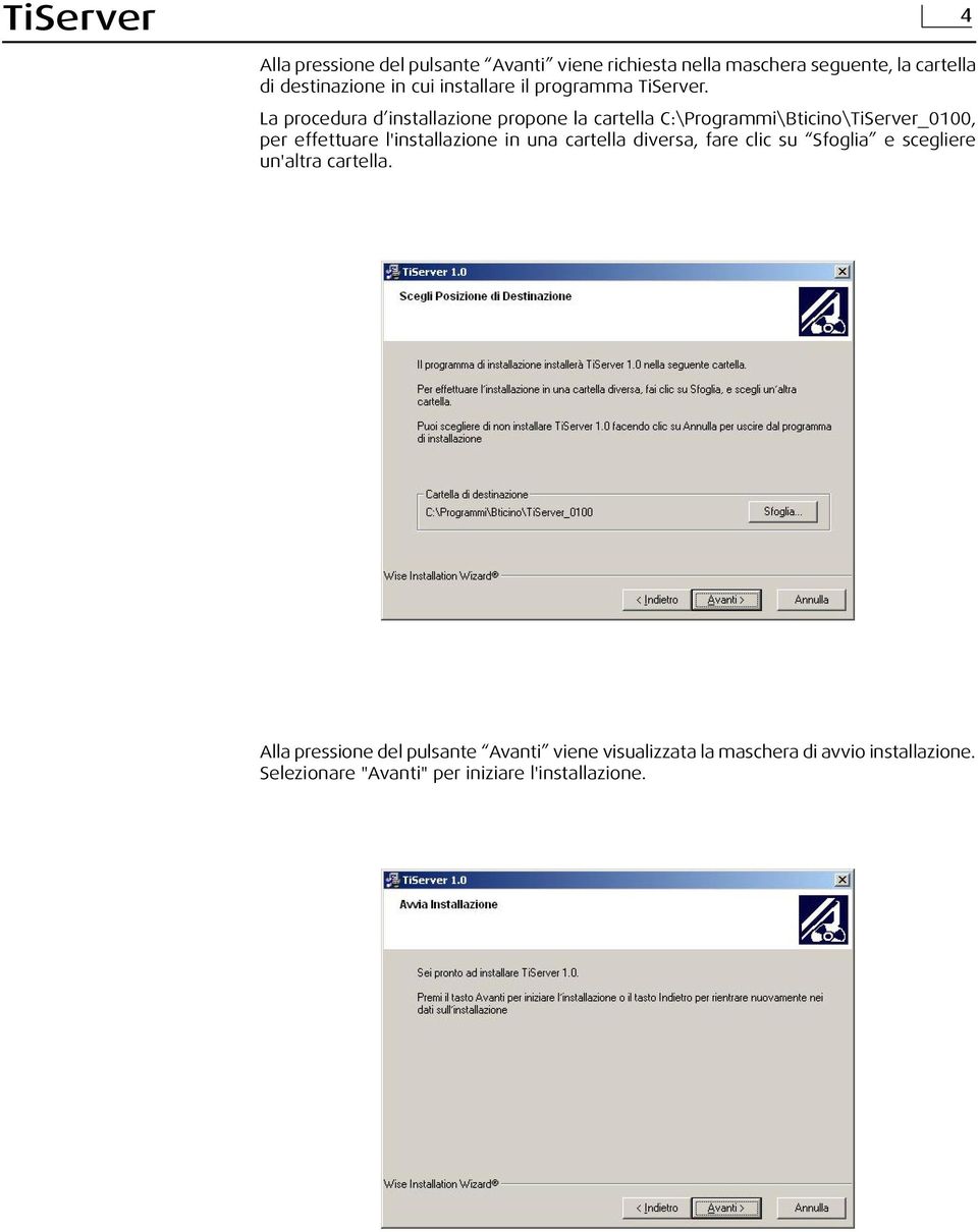 La procedura d installazione propone la cartella C:\Programmi\Bticino\TiServer_0100, per effettuare l'installazione in una