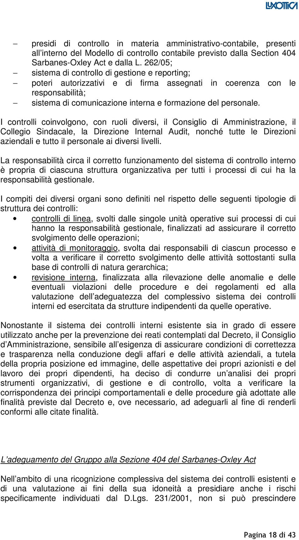 I controlli coinvolgono, con ruoli diversi, il Consiglio di Amministrazione, il Collegio Sindacale, la Direzione Internal Audit, nonché tutte le Direzioni aziendali e tutto il personale ai diversi