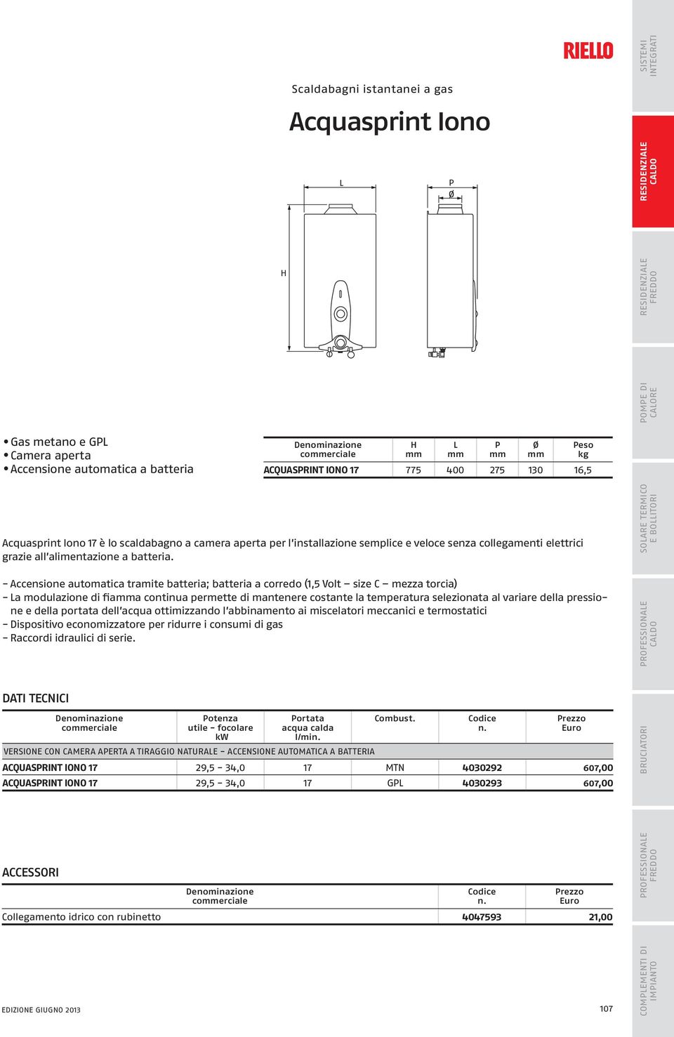 - Accensione automatica tramite batteria; batteria a corredo (1,5 Volt size C mezza torcia) - a modulazione di fiaa continua permette di mantenere costante la temperatura selezionata al variare della