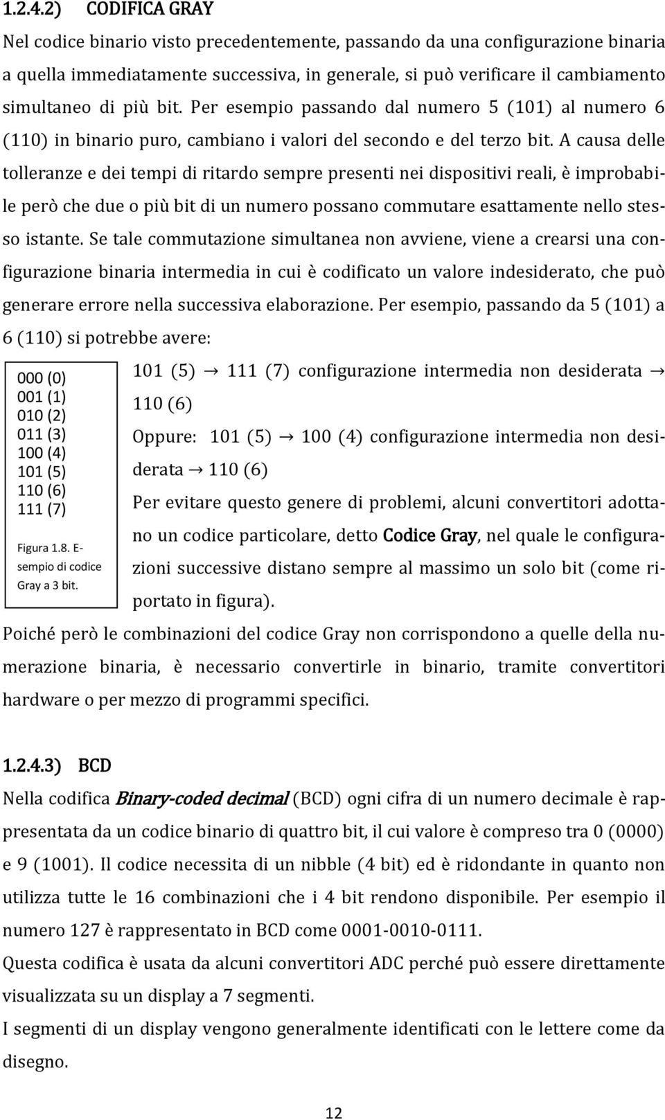 bit. Per esempio passando dal numero 5 (101) al numero 6 (110) in binario puro, cambiano i valori del secondo e del terzo bit.