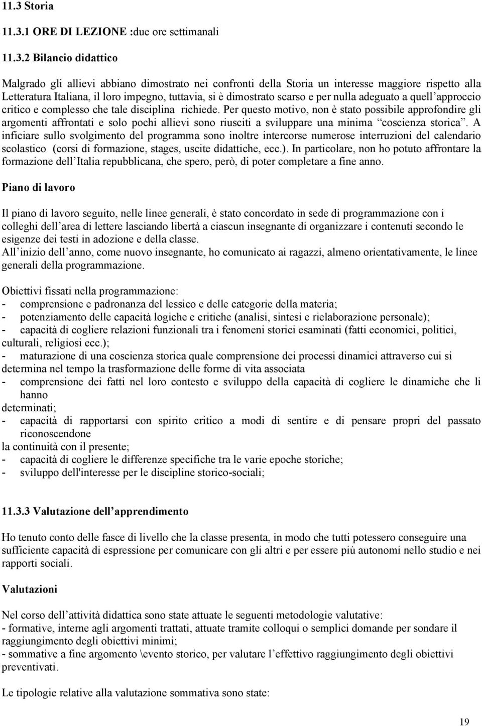 Per questo motivo, non è stato possibile approfondire gli argomenti affrontati e solo pochi allievi sono riusciti a sviluppare una minima coscienza storica.