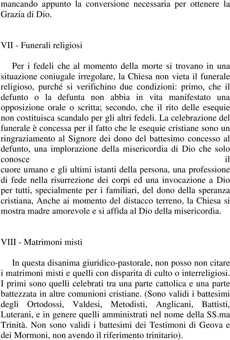 primo, che il defunto o la defunta non abbia in vita manifestato una opposizione orale o scritta; secondo, che il rito delle esequie non costituisca scandalo per gli altri fedeli.