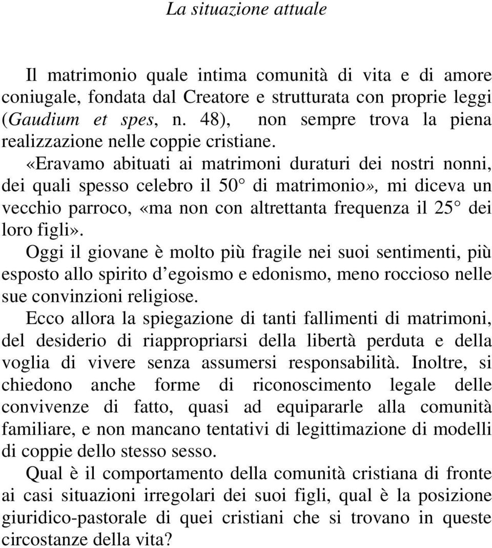 «Eravamo abituati ai matrimoni duraturi dei nostri nonni, dei quali spesso celebro il 50 di matrimonio», mi diceva un vecchio parroco, «ma non con altrettanta frequenza il 25 dei loro figli».