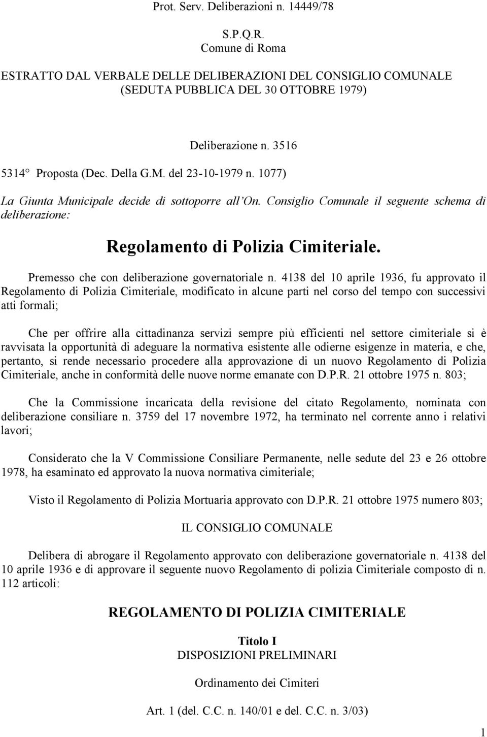 Consiglio Comunale il seguente schema di deliberazione: Regolamento di Polizia Cimiteriale. Premesso che con deliberazione governatoriale n.