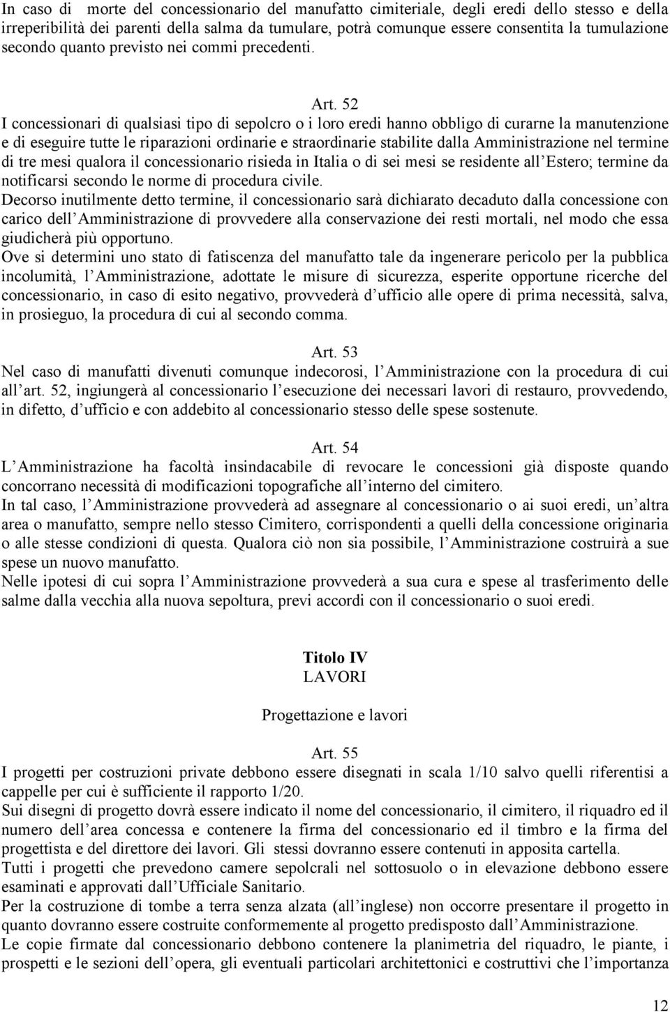 52 I concessionari di qualsiasi tipo di sepolcro o i loro eredi hanno obbligo di curarne la manutenzione e di eseguire tutte le riparazioni ordinarie e straordinarie stabilite dalla Amministrazione