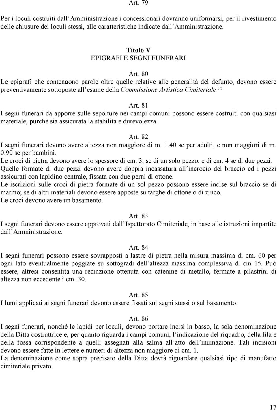 80 Le epigrafi che contengono parole oltre quelle relative alle generalità del defunto, devono essere preventivamente sottoposte all esame della Commissione Artistica Cimiteriale (2) Art.