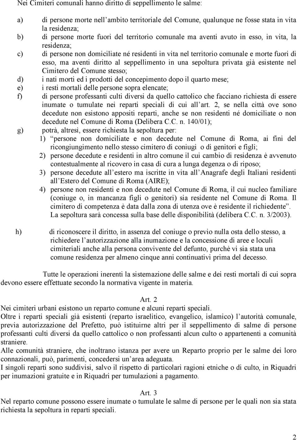 seppellimento in una sepoltura privata già esistente nel Cimitero del Comune stesso; d) i nati morti ed i prodotti del concepimento dopo il quarto mese; e) i resti mortali delle persone sopra