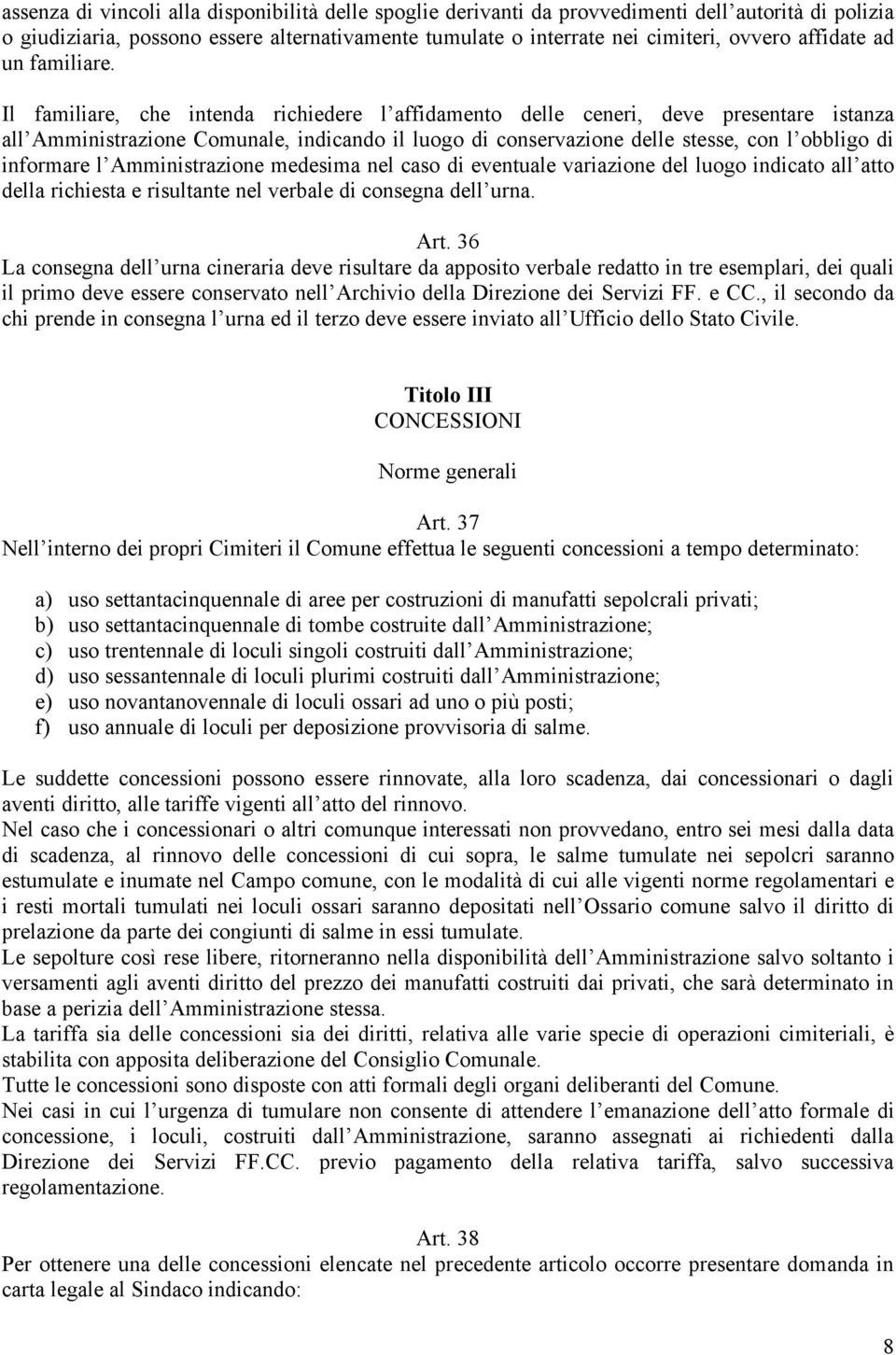 Il familiare, che intenda richiedere l affidamento delle ceneri, deve presentare istanza all Amministrazione Comunale, indicando il luogo di conservazione delle stesse, con l obbligo di informare l