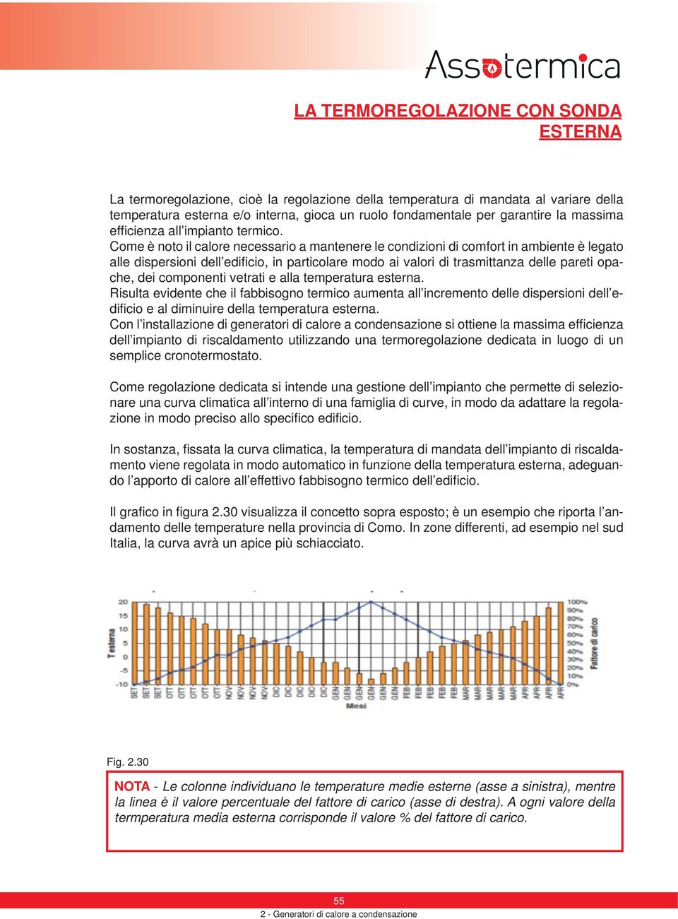 Come è noto il calore necessario a mantenere le condizioni di comfort in ambiente è legato alle dispersioni dell edificio, in particolare modo ai valori di trasmittanza delle pareti opache, dei