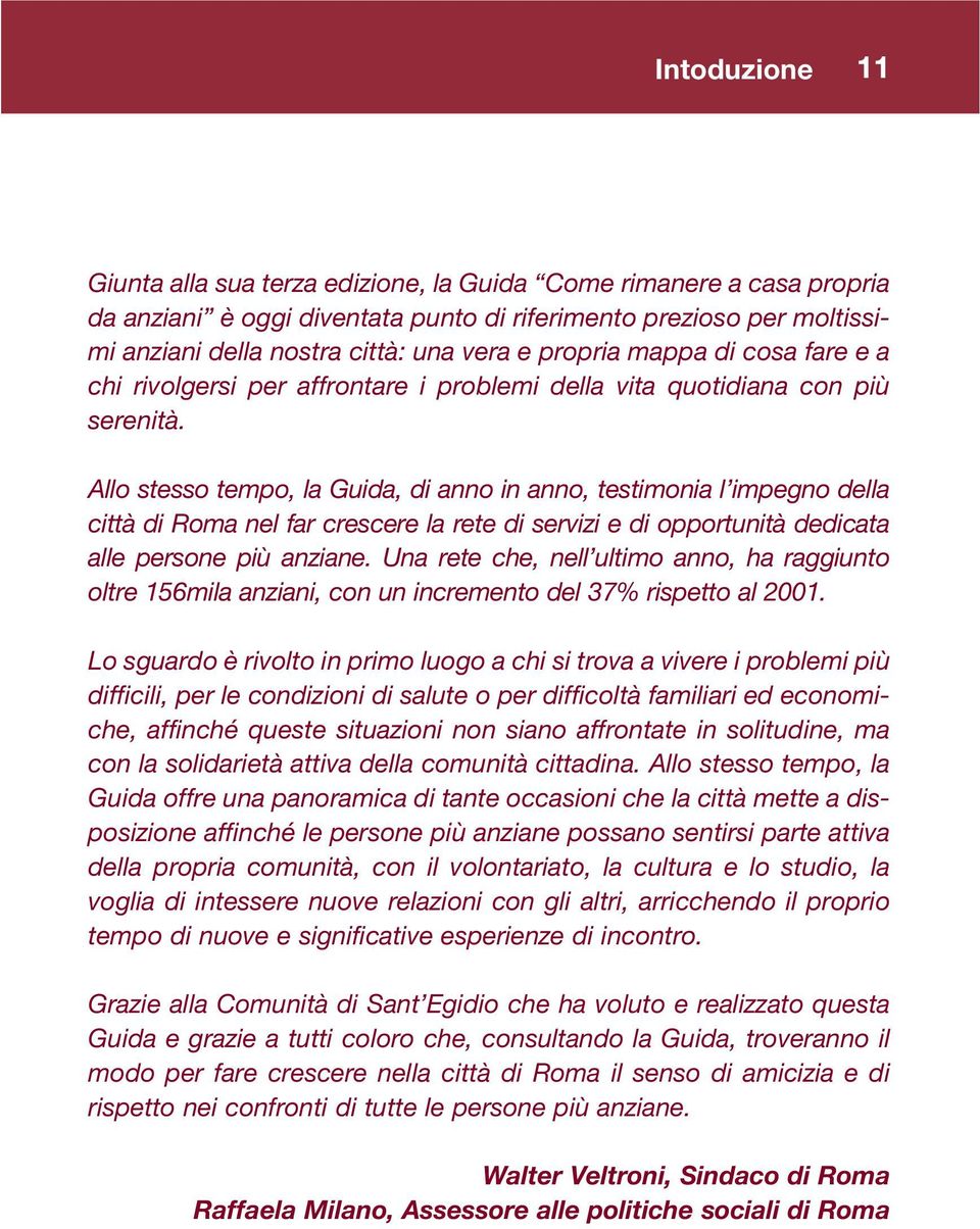 Allo stesso tempo, la Guida, di anno in anno, testimonia l impegno della città di Roma nel far crescere la rete di servizi e di opportunità dedicata alle persone più anziane.