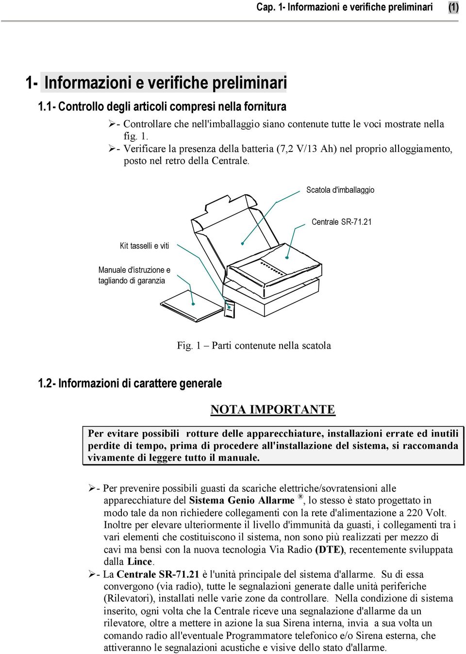 - Verificare la presenza della batteria (7,2 V/13 Ah) nel proprio alloggiamento, posto nel retro della Centrale. Scatola d'imballaggio Centrale SR-71.