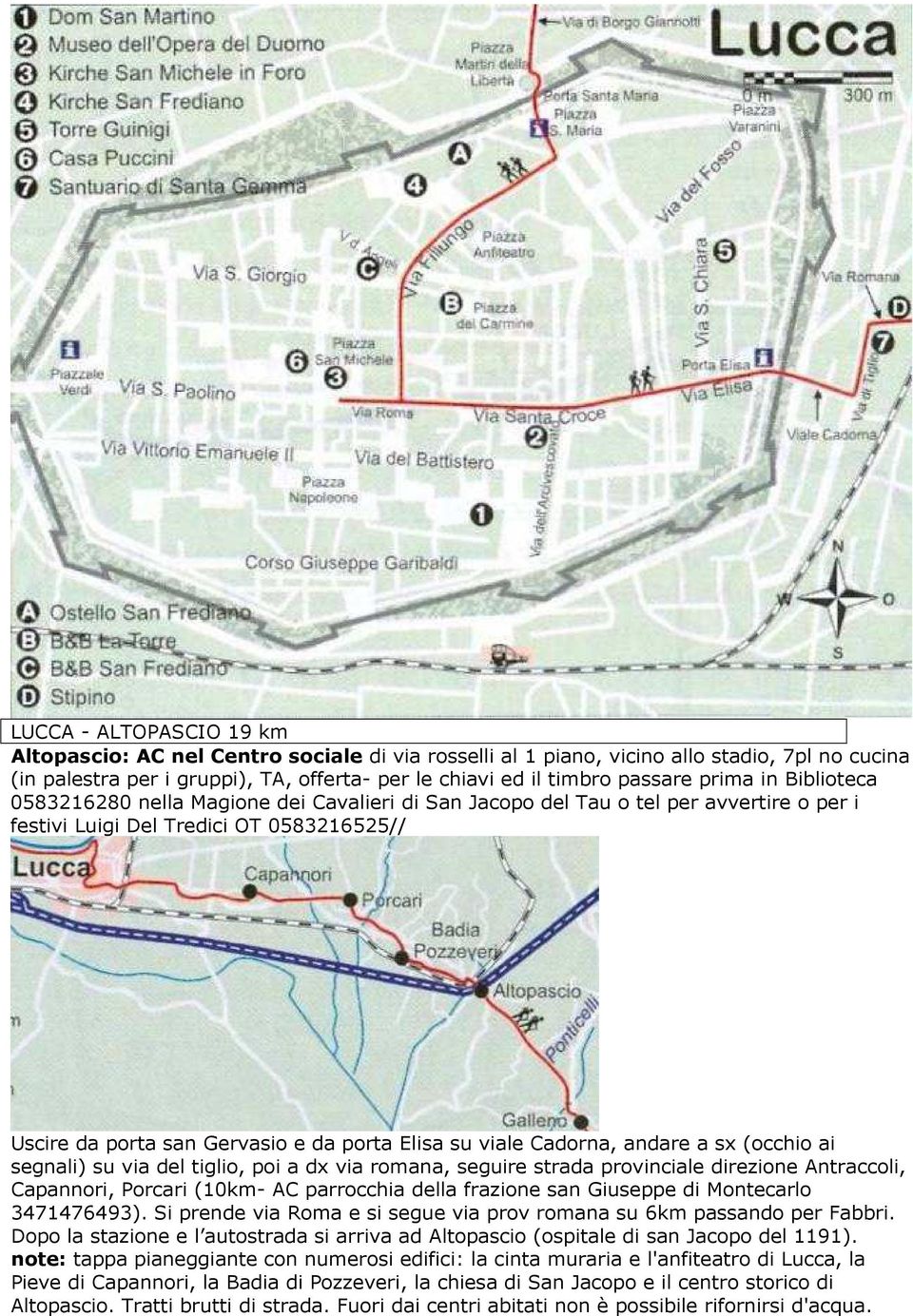 viale Cadorna, andare a sx (occhio ai segnali) su via del tiglio, poi a dx via romana, seguire strada provinciale direzione Antraccoli, Capannori, Porcari (10km- AC parrocchia della frazione san