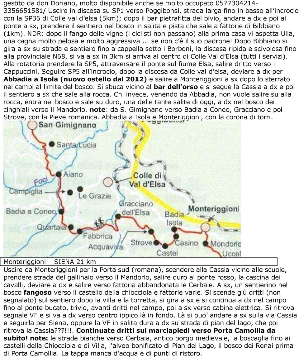 NDR: dopo il fango delle vigne (i ciclisti non passano) alla prima casa vi aspetta Ulla, una cagna molto pelosa e molto aggressiva... se non c é il suo padrone!