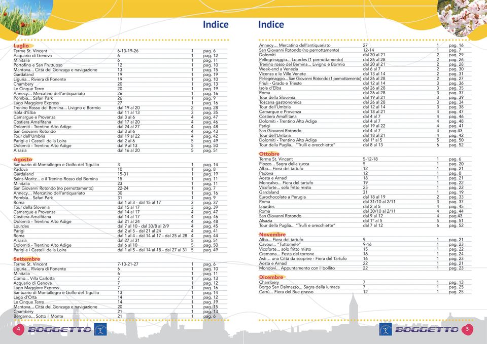 19 Annecy Mercatino dell antiquariato 26 1 pag. 16 Pombia... Safari Park 26 1 pag. 9 Lago Maggiore Express 27 1 pag. 16 Trenino Rosso del Bernina... Livigno e Bormio dal 19 al 20 2 pag.